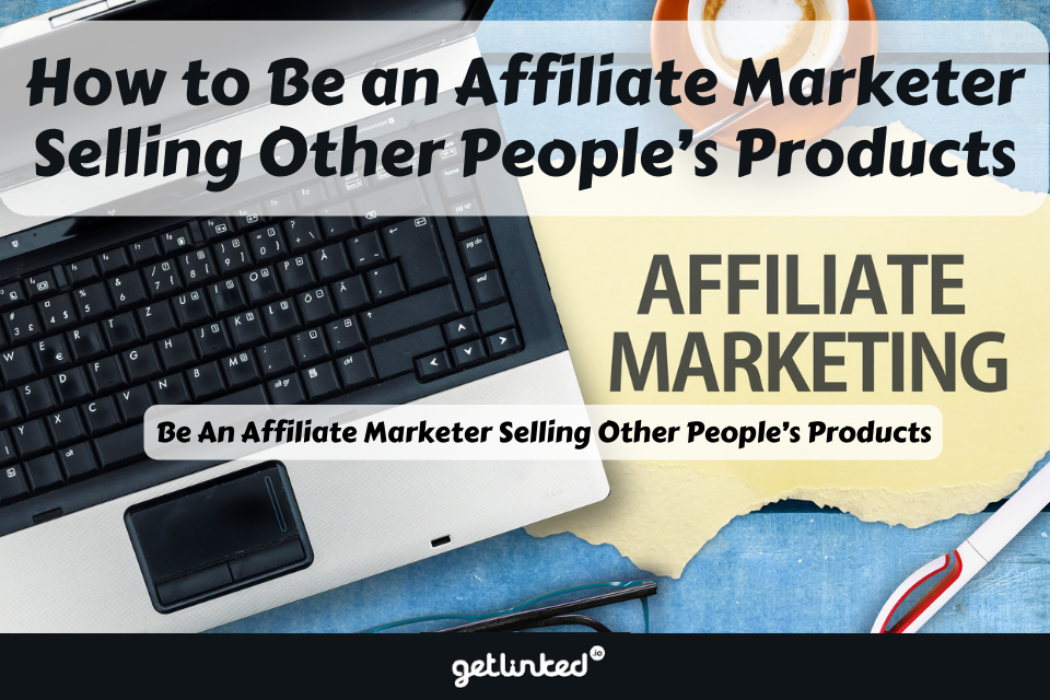 How to Be an Affiliate Marketer Selling Other People’s Products